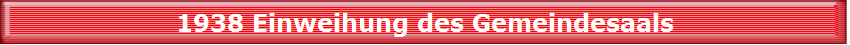 1938 Einweihung des Gemeindesaals