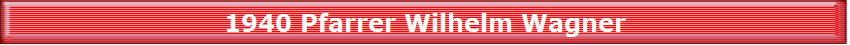 1940 Pfarrer Wilhelm Wagner