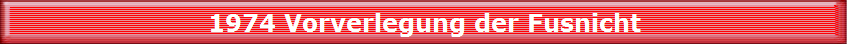 1974 Vorverlegung der Fusnicht