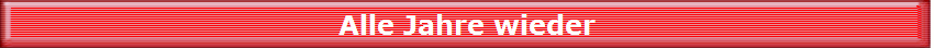 Alle Jahre wieder