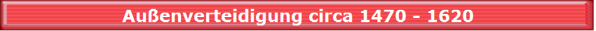 Au�enverteidigung circa 1470 - 1620