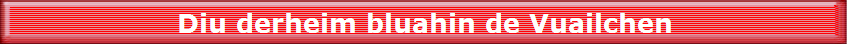 Diu derheim bluahin de Vuailchen