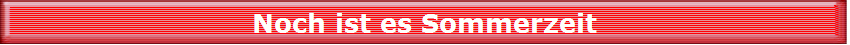 Noch ist es Sommerzeit