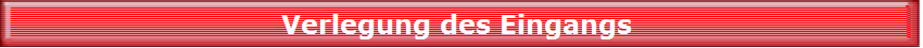 Verlegung des Eingangs 