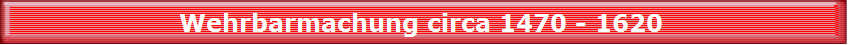 Wehrbarmachung circa 1470 - 1620 